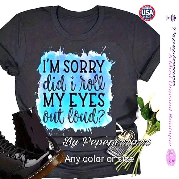 SORRY, DID I ROLL MY 👀 EYES OUT LOUD? Handmade TSHIRT pepepizzazz - Picture 2 of 4
